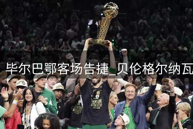 毕尔巴鄂客场告捷 贝伦格尔纳瓦罗联手建功